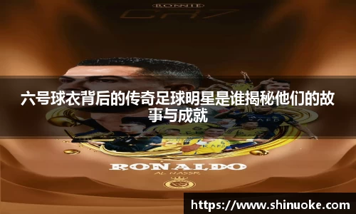 六号球衣背后的传奇足球明星是谁揭秘他们的故事与成就