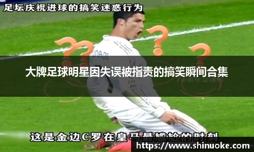 大牌足球明星因失误被指责的搞笑瞬间合集